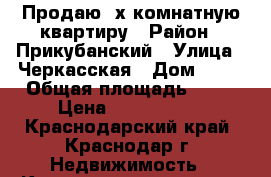 Продаю 3х комнатную квартиру › Район ­ Прикубанский › Улица ­ Черкасская › Дом ­ 64 › Общая площадь ­ 75 › Цена ­ 3 000 000 - Краснодарский край, Краснодар г. Недвижимость » Квартиры продажа   . Краснодарский край,Краснодар г.